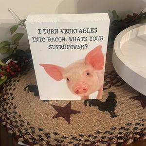 I turn vegetables into bacon Pig sign